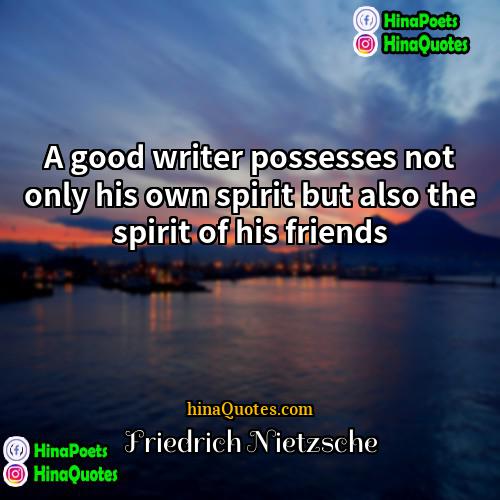 Friedrich Nietzsche Quotes | A good writer possesses not only his